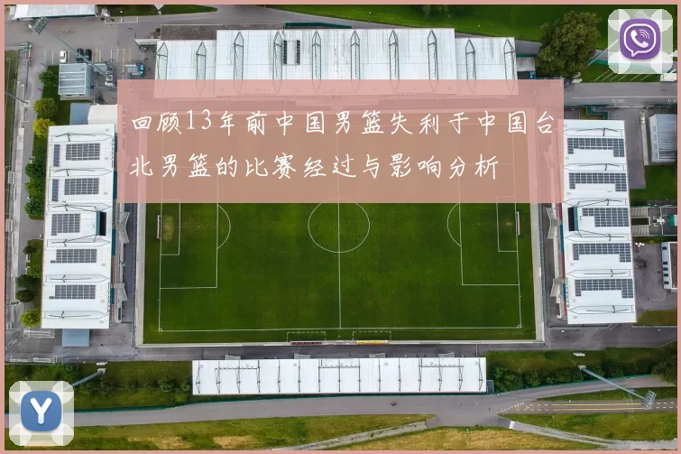 回顾13年前中国男篮失利于中国台北男篮的比赛经过与影响分析